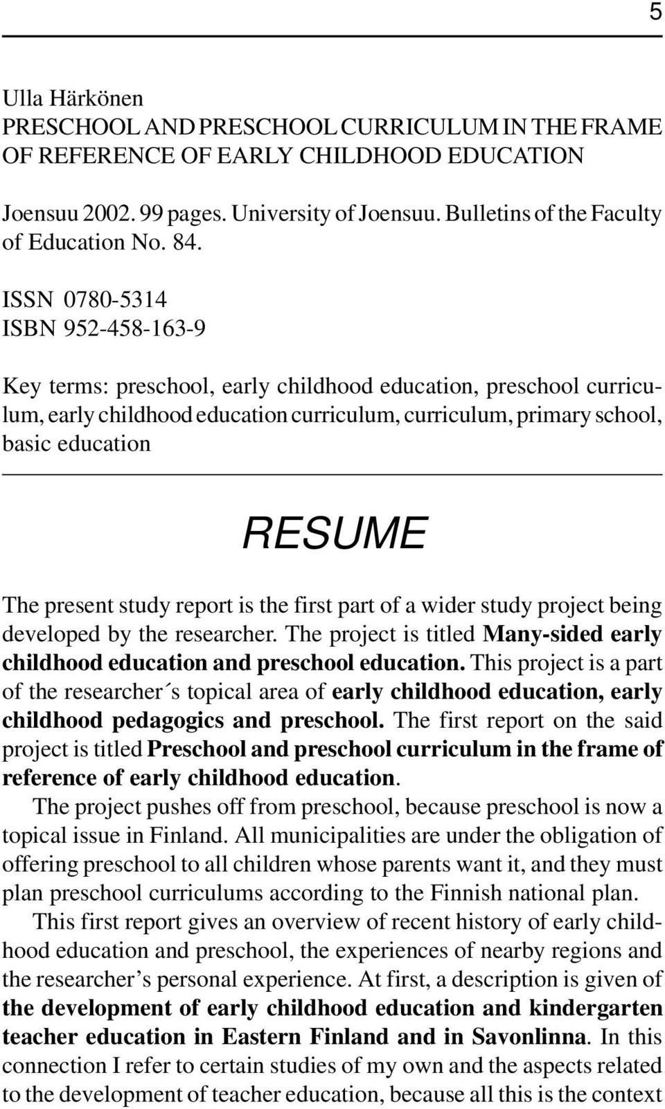 present study report is the first part of a wider study project being developed by the researcher. The project is titled Many-sided early childhood education and preschool education.