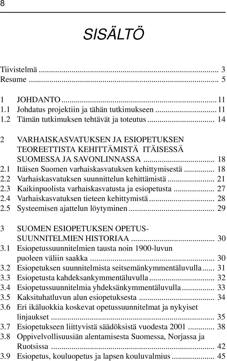 .. 21 2.3 Kaikinpuolista varhaiskasvatusta ja esiopetusta... 27 2.4 Varhaiskasvatuksen tieteen kehittymistä... 28 2.5 Systeemisen ajattelun löytyminen.