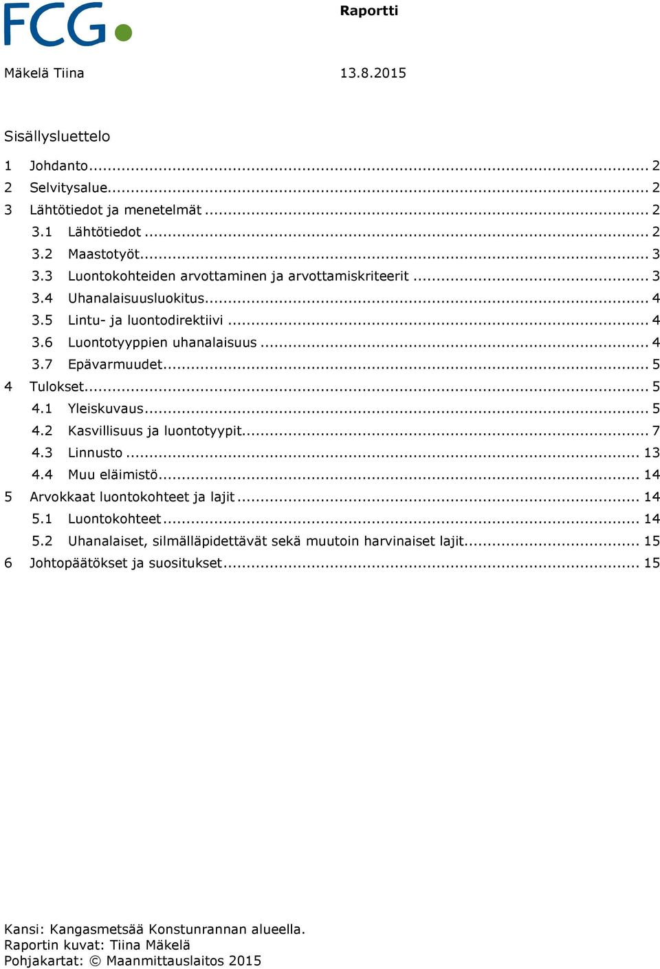 .. 5 4 Tulokset... 5 4.1 Yleiskuvaus... 5 4.2 Kasvillisuus ja luontotyypit... 7 4.3 Linnusto... 13 4.4 Muu eläimistö... 14 5 Arvokkaat luontokohteet ja lajit... 14 5.1 Luontokohteet.