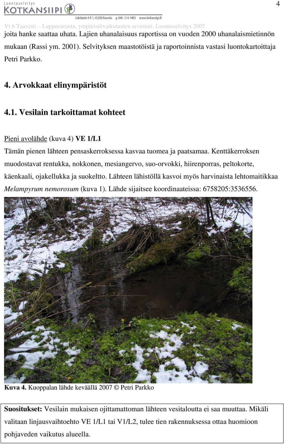 Vesilain tarkoittamat kohteet Pieni avolähde (kuva 4) VE 1/L1 Tämän pienen lähteen pensaskerroksessa kasvaa tuomea ja paatsamaa.