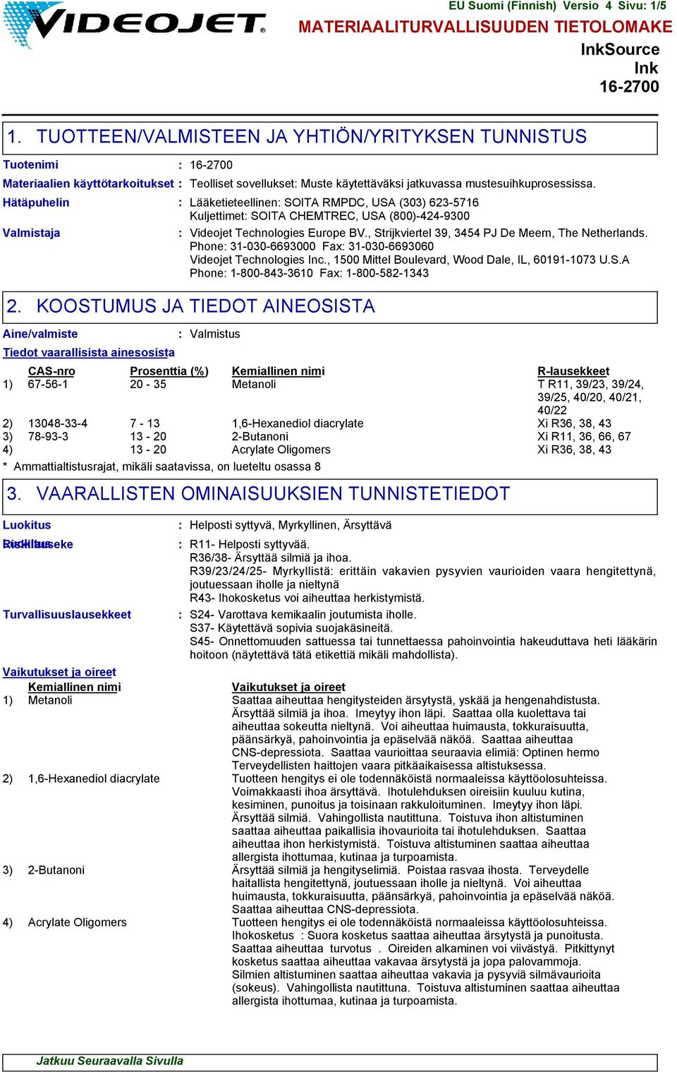 Hätäpuhelin Lääketieteellinen SOITA RMPDC, USA (303) 623-5716 Kuljettimet SOITA CHEMTREC, USA (800)-424-9300 Valmistaja Videojet Technologies Europe BV.