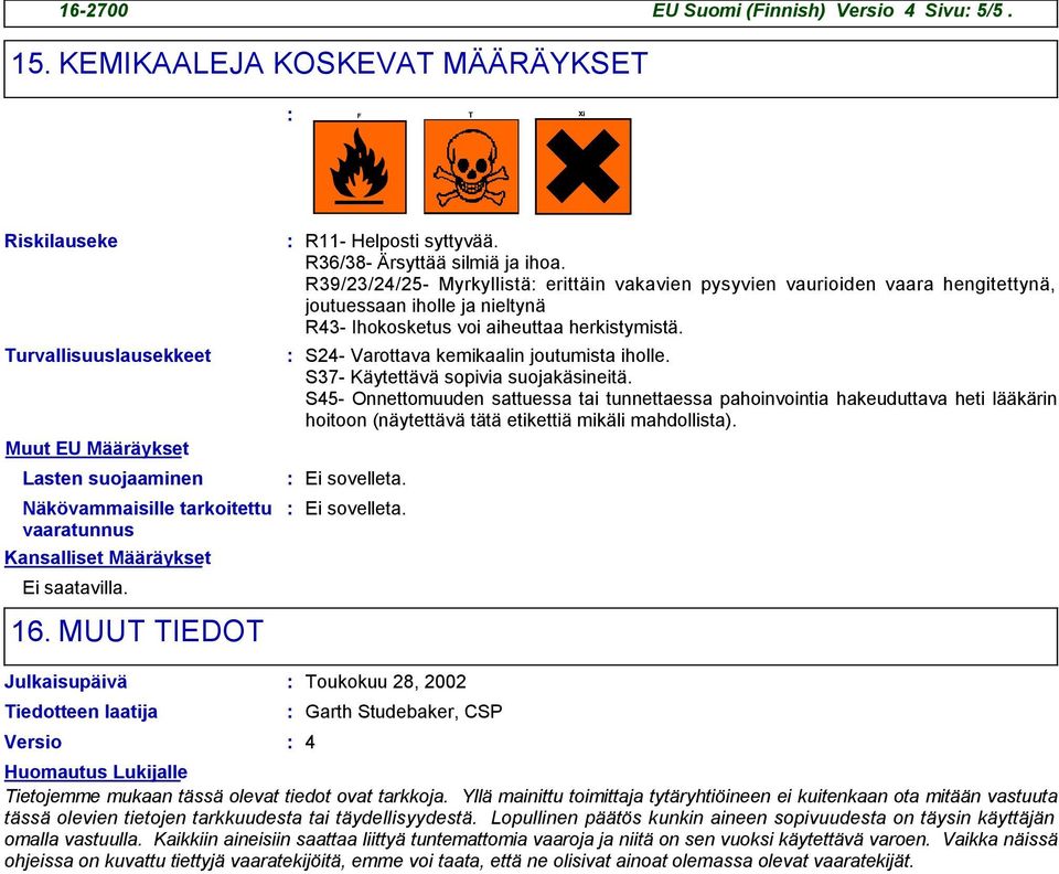 MUUT TIEDOT R11- Helposti syttyvää. R36/38- Ärsyttää silmiä ja ihoa.