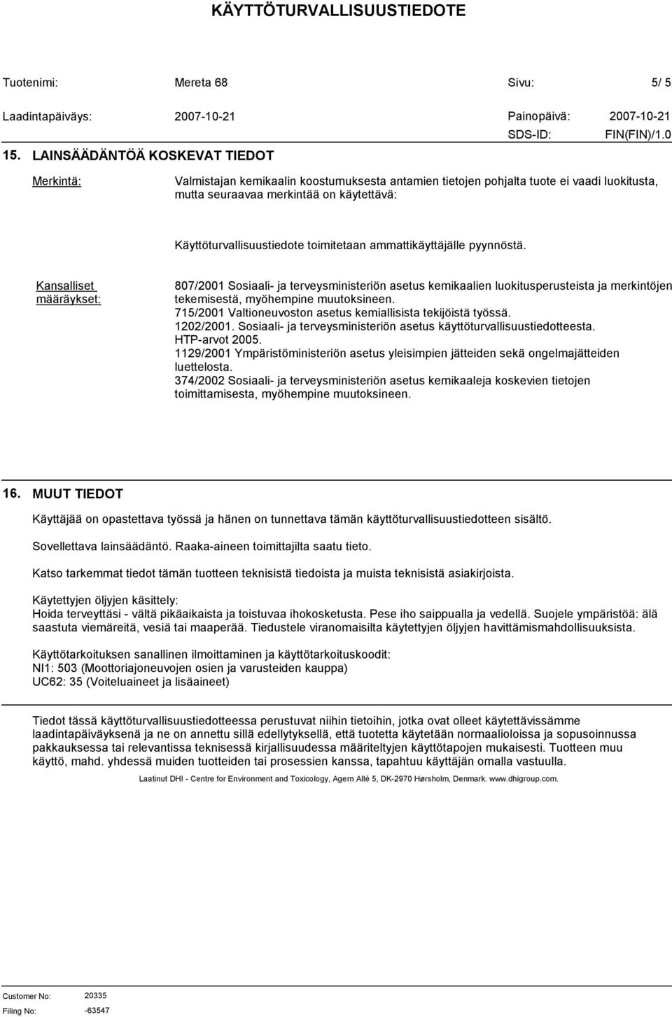 toimitetaan ammattikäyttäjälle pyynnöstä. Kansalliset määräykset: 807/2001 Sosiaali- ja terveysministeriön asetus kemikaalien luokitusperusteista ja merkintöjen tekemisestä, myöhempine muutoksineen.