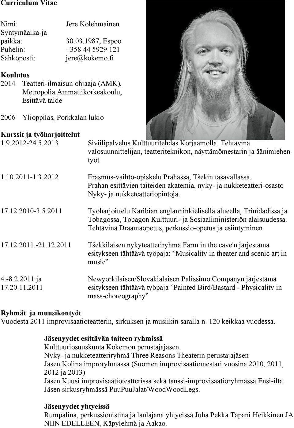 2013 Siviilipalvelus Kulttuuritehdas Korjaamolla. Tehtävinä valosuunnittelijan, teatteriteknikon, näyttämömestarin ja äänimiehen työt 1.10.2011-1.3.2012 Erasmus-vaihto-opiskelu Prahassa, Tšekin tasavallassa.