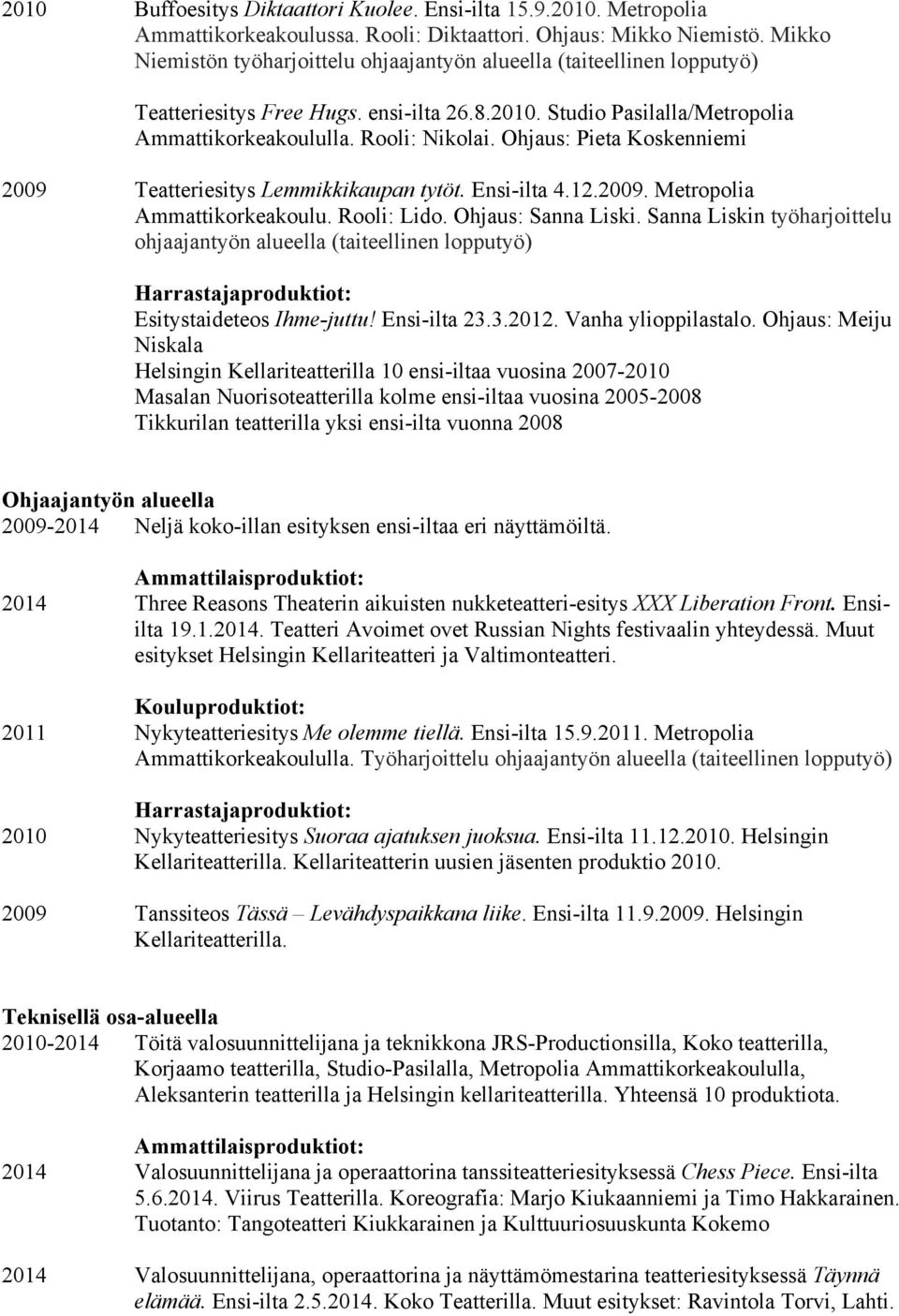 Ohjaus: Pieta Koskenniemi 2009 Teatteriesitys Lemmikkikaupan tytöt. Ensi-ilta 4.12.2009. Metropolia Ammattikorkeakoulu. Rooli: Lido. Ohjaus: Sanna Liski.