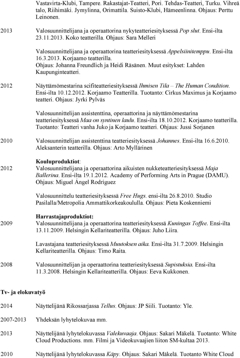 Ohjaus: Sara Melleri Valosuunnittelijana ja operaattorina teatteriesityksessä Appelsiinitemppu. Ensi-ilta 16.3.2013. Korjaamo teatterilla. Ohjaus: Johanna Freundlich ja Heidi Räsänen.