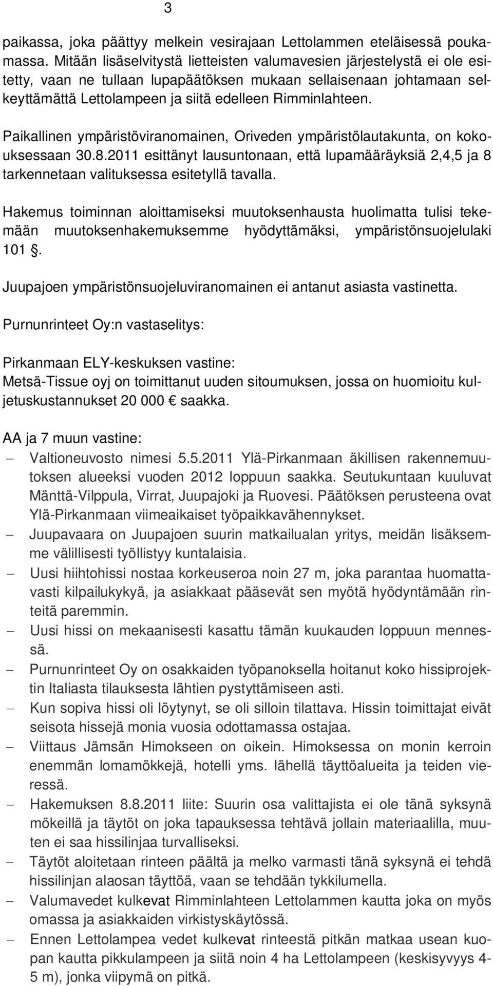 Paikallinen ympäristöviranomainen, Oriveden ympäristölautakunta, on kokouksessaan 30.8.2011 esittänyt lausuntonaan, että lupamääräyksiä 2,4,5 ja 8 tarkennetaan valituksessa esitetyllä tavalla.