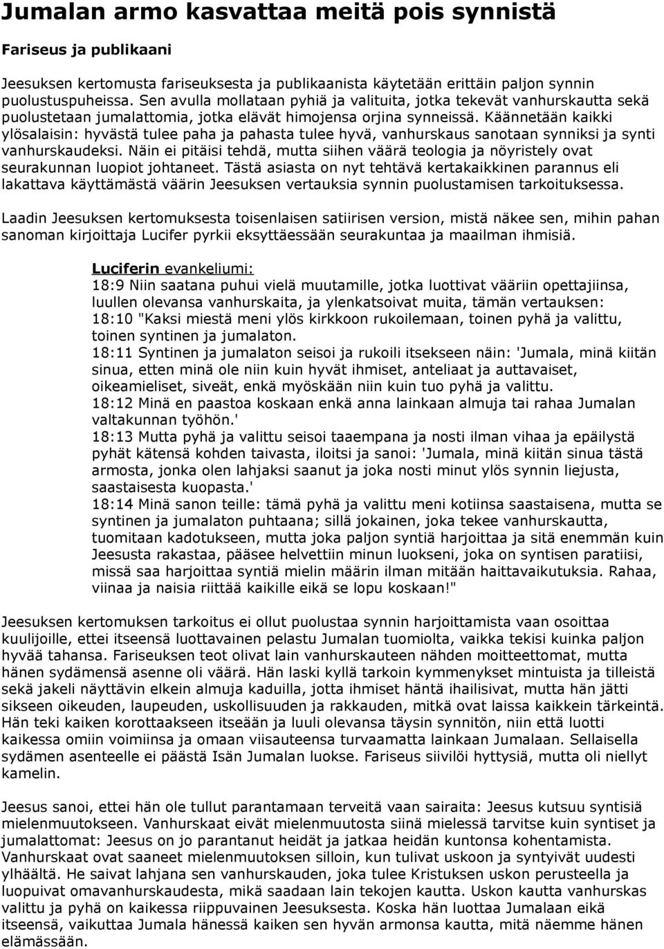 Käännetään kaikki ylösalaisin: hyvästä tulee paha ja pahasta tulee hyvä, vanhurskaus sanotaan synniksi ja synti vanhurskaudeksi.