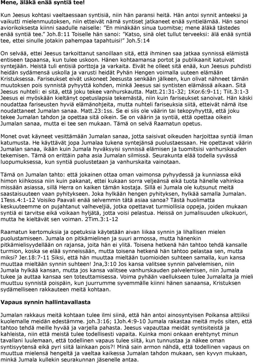 Hän sanoi aviorikoksesta kiinni saadulle naiselle: En minäkään sinua tuomitse; mene äläkä tästedes enää syntiä tee. Joh.