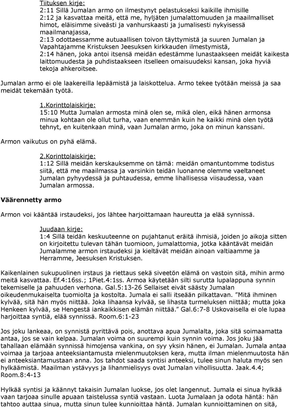 joka antoi itsensä meidän edestämme lunastaakseen meidät kaikesta laittomuudesta ja puhdistaakseen itselleen omaisuudeksi kansan, joka hyviä tekoja ahkeroitsee.