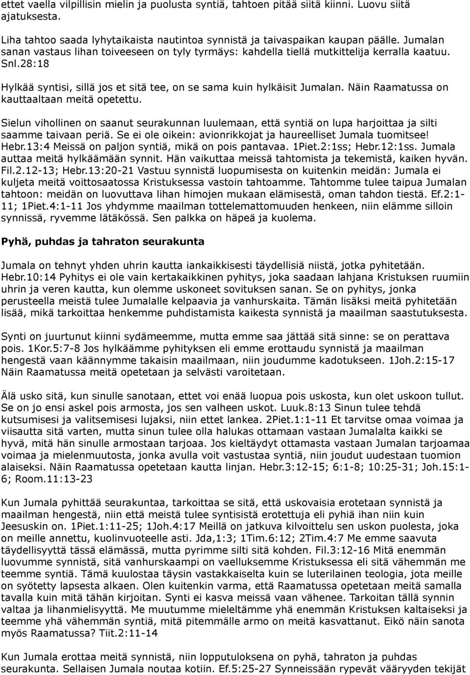 Näin Raamatussa on kauttaaltaan meitä opetettu. Sielun vihollinen on saanut seurakunnan luulemaan, että syntiä on lupa harjoittaa ja silti saamme taivaan periä.