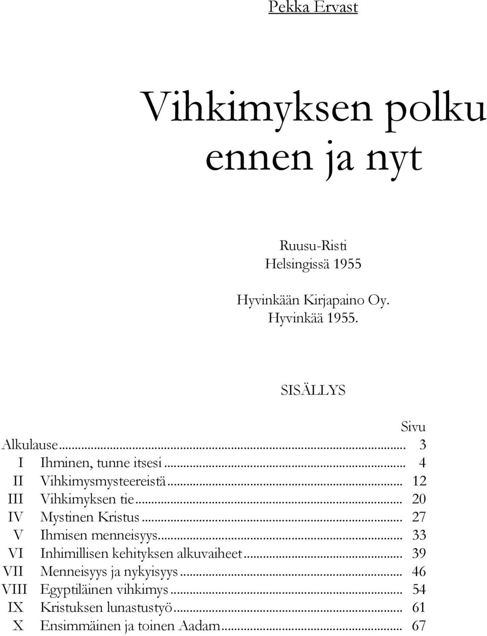 .. 20 IV Mystinen Kristus... 27 V Ihmisen menneisyys... 33 VI Inhimillisen kehityksen alkuvaiheet.