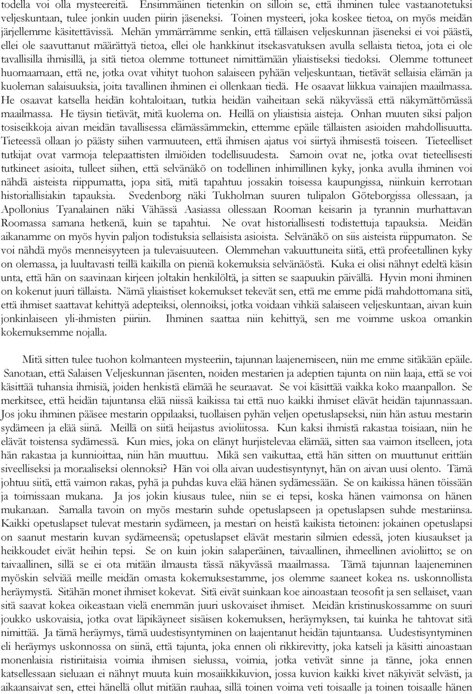 Mehän ymmärrämme senkin, että tällaisen veljeskunnan jäseneksi ei voi päästä, ellei ole saavuttanut määrättyä tietoa, ellei ole hankkinut itsekasvatuksen avulla sellaista tietoa, jota ei ole