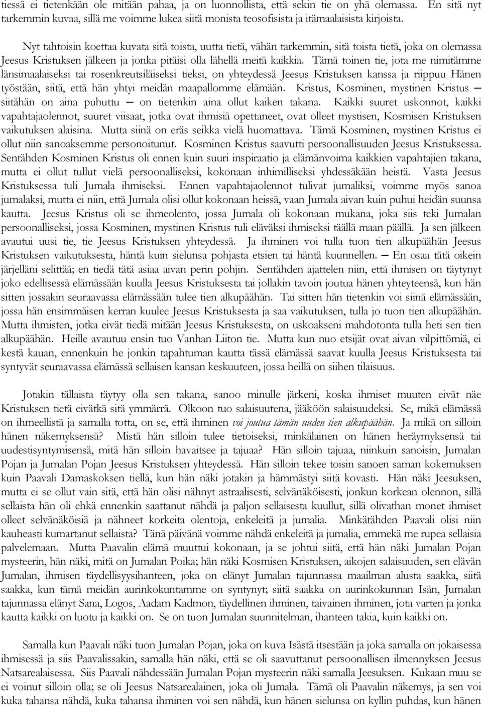 Tämä toinen tie, jota me nimitämme länsimaalaiseksi tai rosenkreutsiläiseksi tieksi, on yhteydessä Jeesus Kristuksen kanssa ja riippuu Hänen työstään, siitä, että hän yhtyi meidän maapallomme elämään.
