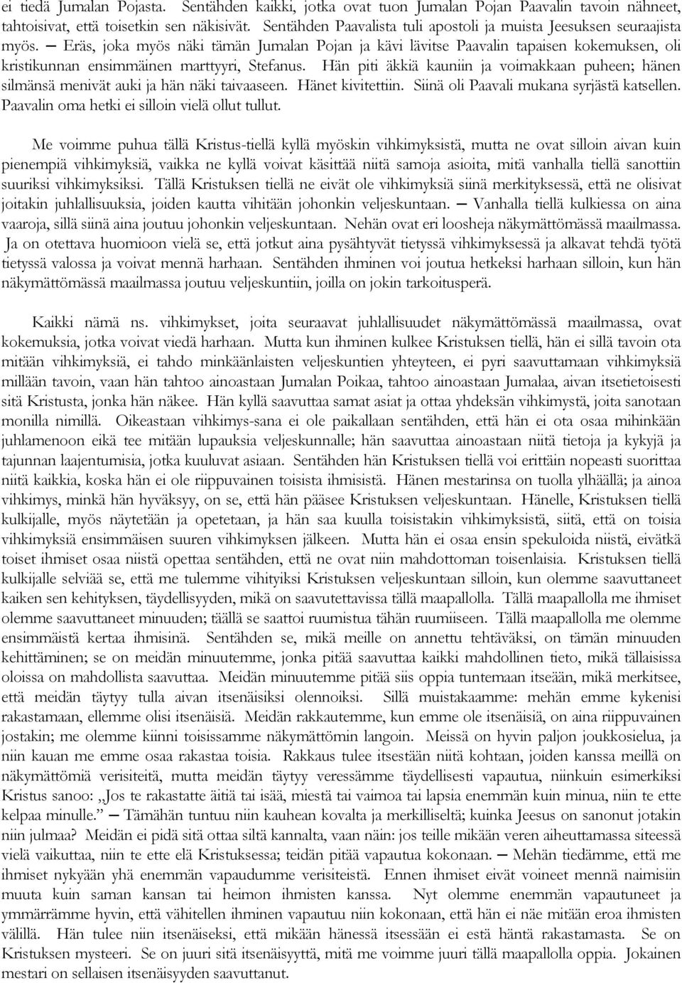 Eräs, joka myös näki tämän Jumalan Pojan ja kävi lävitse Paavalin tapaisen kokemuksen, oli kristikunnan ensimmäinen marttyyri, Stefanus.