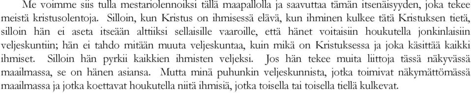 jonkinlaisiin veljeskuntiin; hän ei tahdo mitään muuta veljeskuntaa, kuin mikä on Kristuksessa ja joka käsittää kaikki ihmiset. Silloin hän pyrkii kaikkien ihmisten veljeksi.
