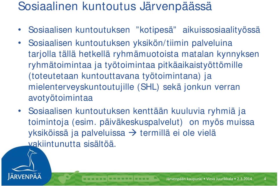työtoimintana) ja mielenterveyskuntoutujille (SHL) sekä jonkun verran avotyötoimintaa Sosiaalisen kuntoutuksen kenttään kuuluvia ryhmiä ja