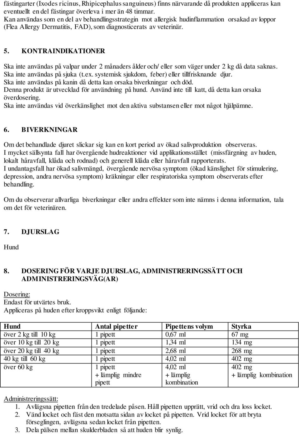 KONTRAINDIKATIONER Ska inte användas på valpar under 2 månaders ålder och/ eller som väger under 2 kg då data saknas. Ska inte användas på sjuka (t.ex.