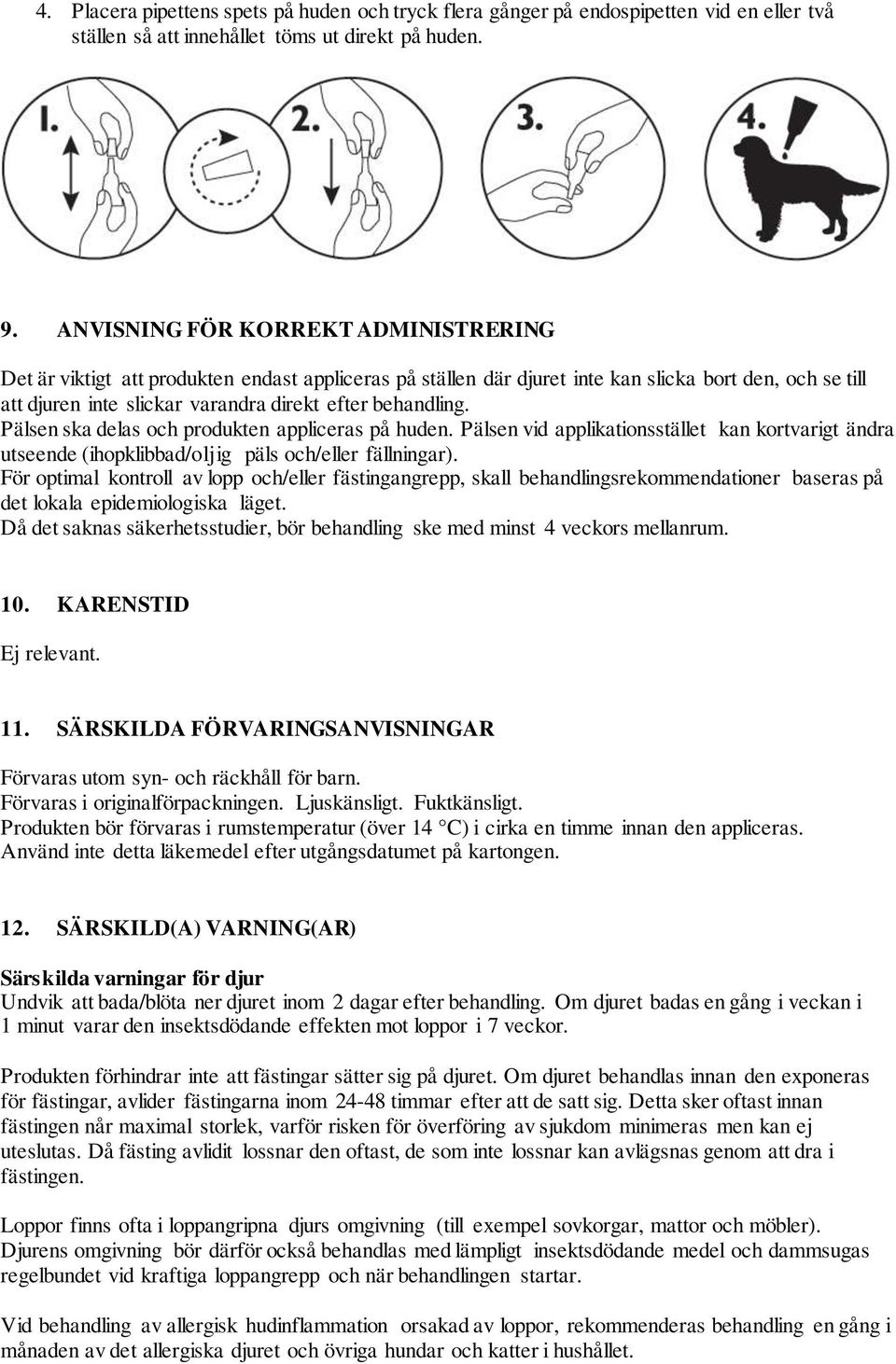 behandling. Pälsen ska delas och produkten appliceras på huden. Pälsen vid applikationsstället kan kortvarigt ändra utseende (ihopklibbad/oljig päls och/eller fällningar).