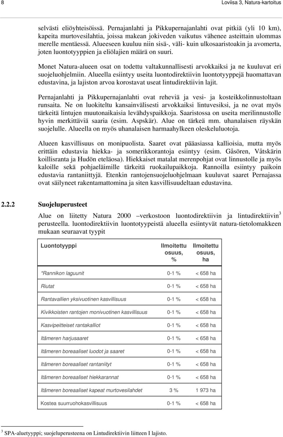 Alueeseen kuuluu niin sisä-, väli- kuin ulkosaaristoakin ja avomerta, joten luontotyyppien ja eliölajien määrä on suuri.