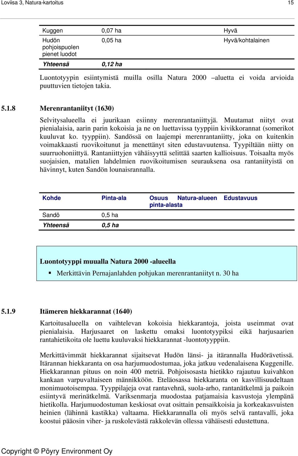 Muutamat niityt ovat pienialaisia, aarin parin kokoisia ja ne on luettavissa tyyppiin kivikkorannat (somerikot kuuluvat ko. tyyppiin).