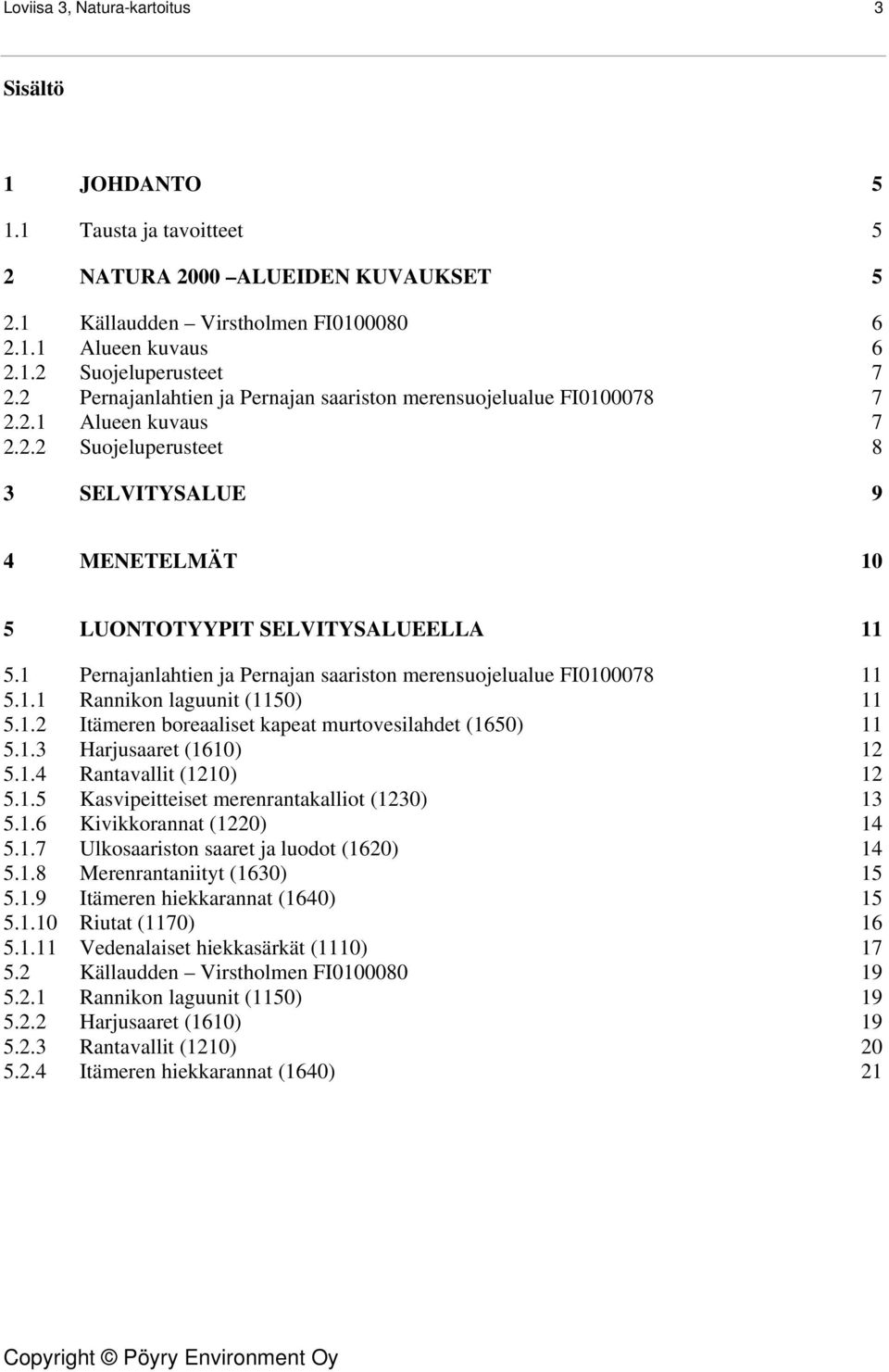 1 Pernajanlahtien ja Pernajan saariston merensuojelualue FI0100078 11 5.1.1 Rannikon laguunit (1150) 11 5.1.2 Itämeren boreaaliset kapeat murtovesilahdet (1650) 11 5.1.3 Harjusaaret (1610) 12 5.1.4 Rantavallit (1210) 12 5.