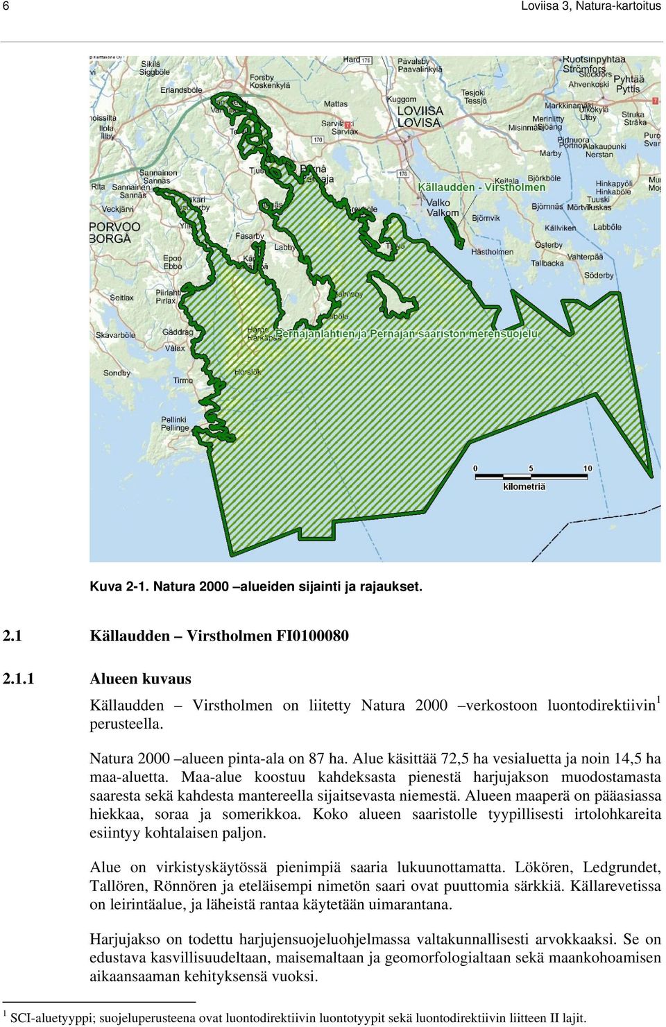 Maa-alue koostuu kahdeksasta pienestä harjujakson muodostamasta saaresta sekä kahdesta mantereella sijaitsevasta niemestä. Alueen maaperä on pääasiassa hiekkaa, soraa ja somerikkoa.