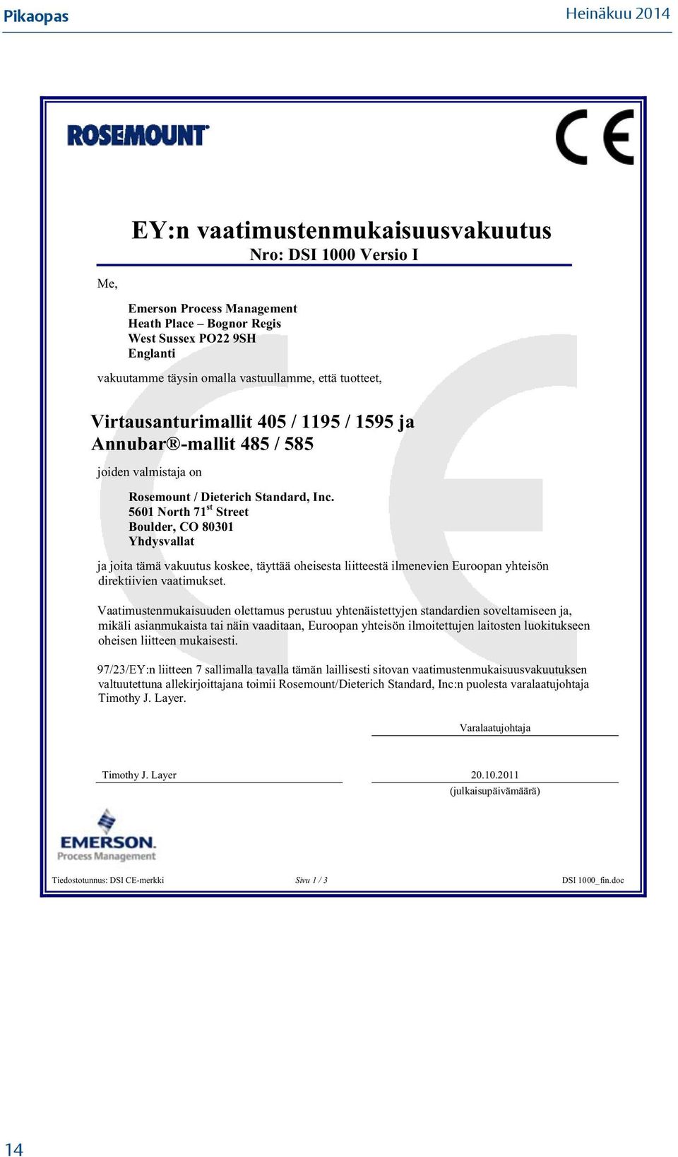 5601 North 71 st Street Boulder, CO 80301 Yhdysvallat ja joita tämä vakuutus koskee, täyttää oheisesta liitteestä ilmenevien Euroopan yhteisön direktiivien vaatimukset.