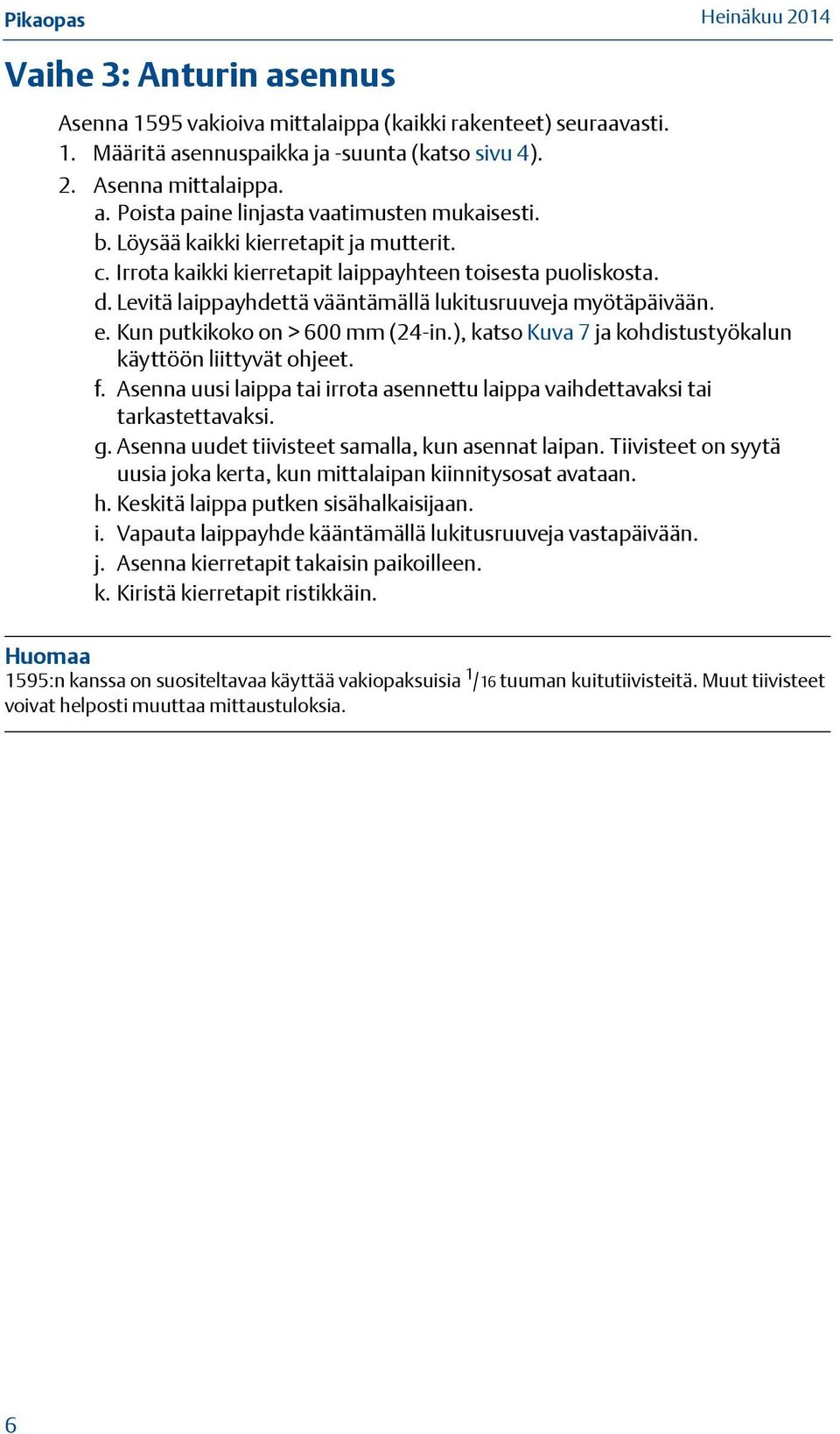 Kun putkikoko on > 600 mm (24-in.), katso Kuva 7 ja kohdistustyökalun käyttöön liittyvät ohjeet. f. Asenna uusi laippa tai irrota asennettu laippa vaihdettavaksi tai tarkastettavaksi. g.