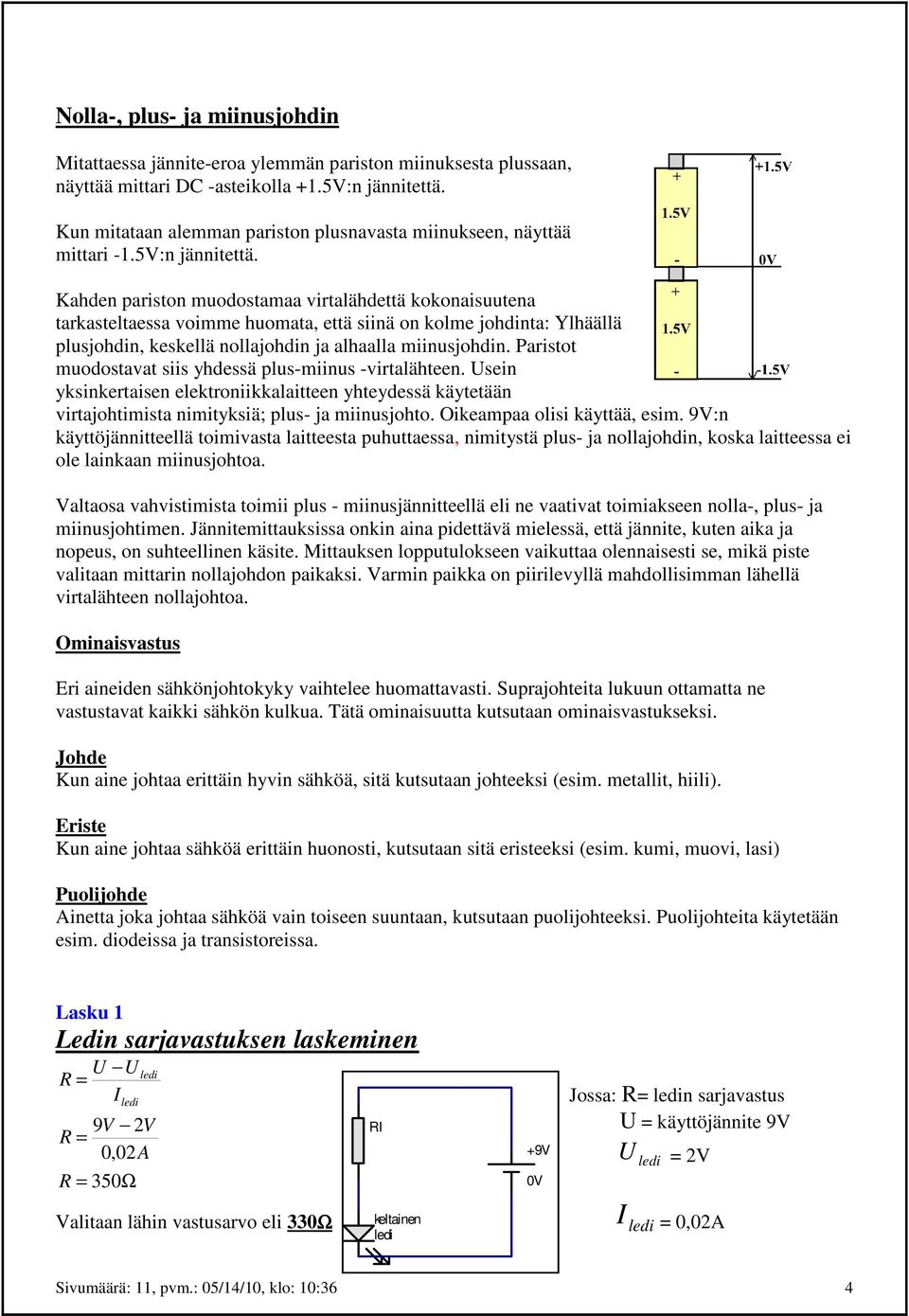 Kahden pariston muodostamaa virtalähdettä kokonaisuutena tarkasteltaessa voimme huomata, että siinä on kolme johdinta: Ylhäällä plusjohdin, keskellä nollajohdin ja alhaalla miinusjohdin.