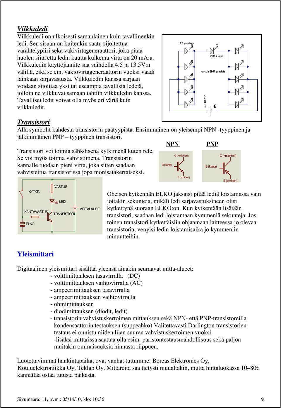 5V:n välillä, eikä se em. vakiovirtageneraattorin vuoksi vaadi lainkaan sarjavastusta.