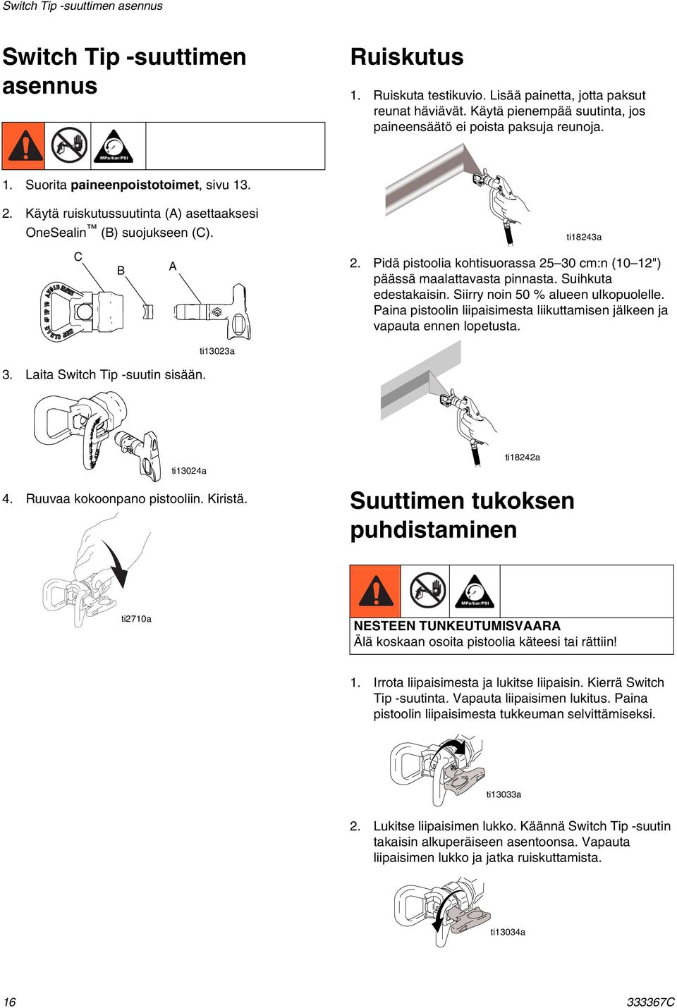 ti18243a C B A 2. Pidä pistoolia kohtisuorassa 25 30 cm:n (10 12") päässä maalattavasta pinnasta. Suihkuta edestakaisin. Siirry noin 50 % alueen ulkopuolelle.