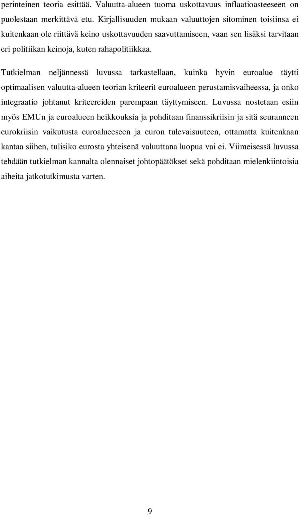 Tutkielman neljännessä luvussa tarkastellaan, kuinka hyvin euroalue täytti optimaalisen valuutta-alueen teorian kriteerit euroalueen perustamisvaiheessa, ja onko integraatio johtanut kriteereiden