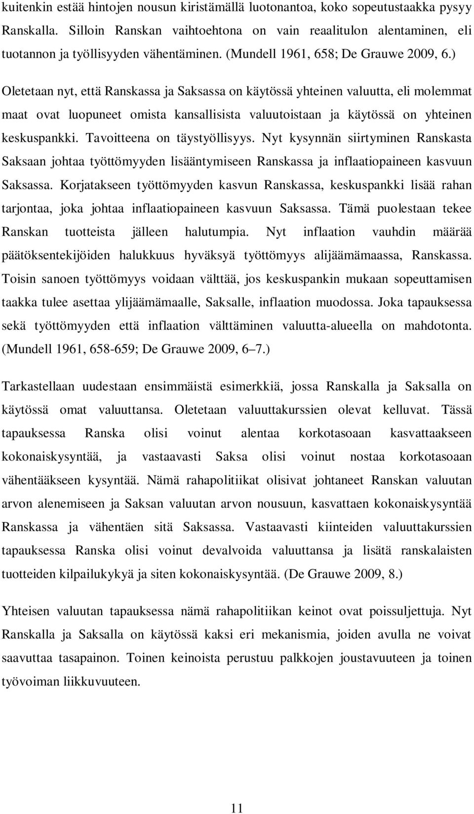 ) Oletetaan nyt, että Ranskassa ja Saksassa on käytössä yhteinen valuutta, eli molemmat maat ovat luopuneet omista kansallisista valuutoistaan ja käytössä on yhteinen keskuspankki.