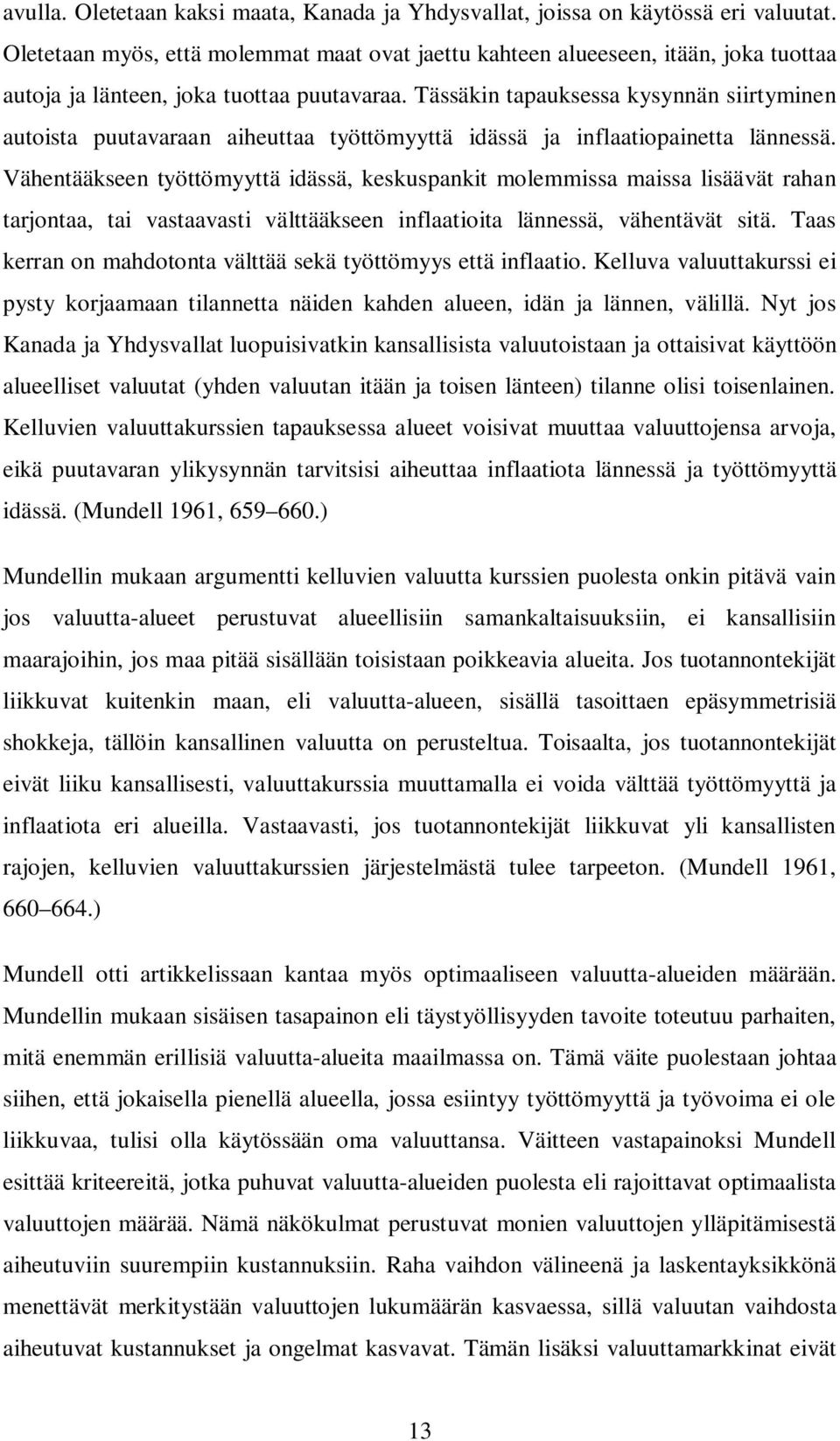 Tässäkin tapauksessa kysynnän siirtyminen autoista puutavaraan aiheuttaa työttömyyttä idässä ja inflaatiopainetta lännessä.