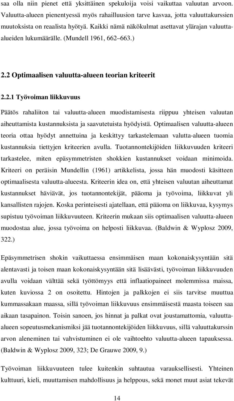 663.) 2.2 Optimaalisen valuutta-alueen teorian kriteerit 2.2.1 Työvoiman liikkuvuus Päätös rahaliiton tai valuutta-alueen muodistamisesta riippuu yhteisen valuutan aiheuttamista kustannuksista ja saavutetuista hyödyistä.