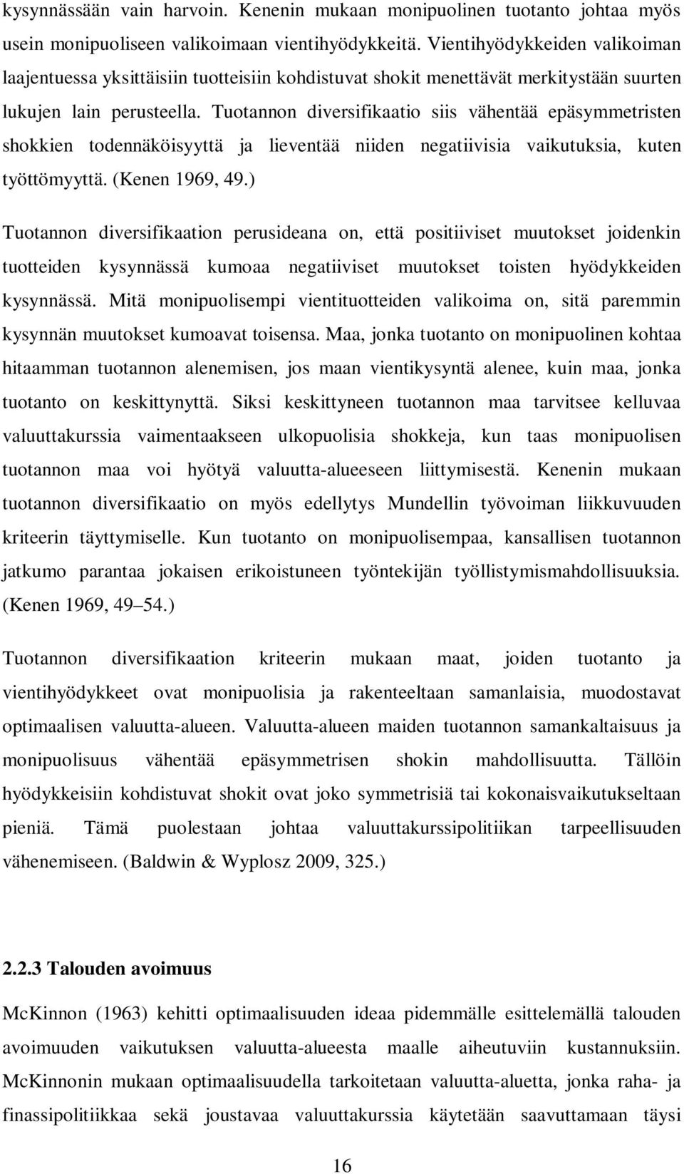 Tuotannon diversifikaatio siis vähentää epäsymmetristen shokkien todennäköisyyttä ja lieventää niiden negatiivisia vaikutuksia, kuten työttömyyttä. (Kenen 1969, 49.