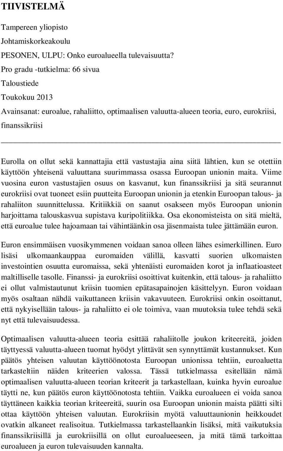 vastustajia aina siitä lähtien, kun se otettiin käyttöön yhteisenä valuuttana suurimmassa osassa Euroopan unionin maita.