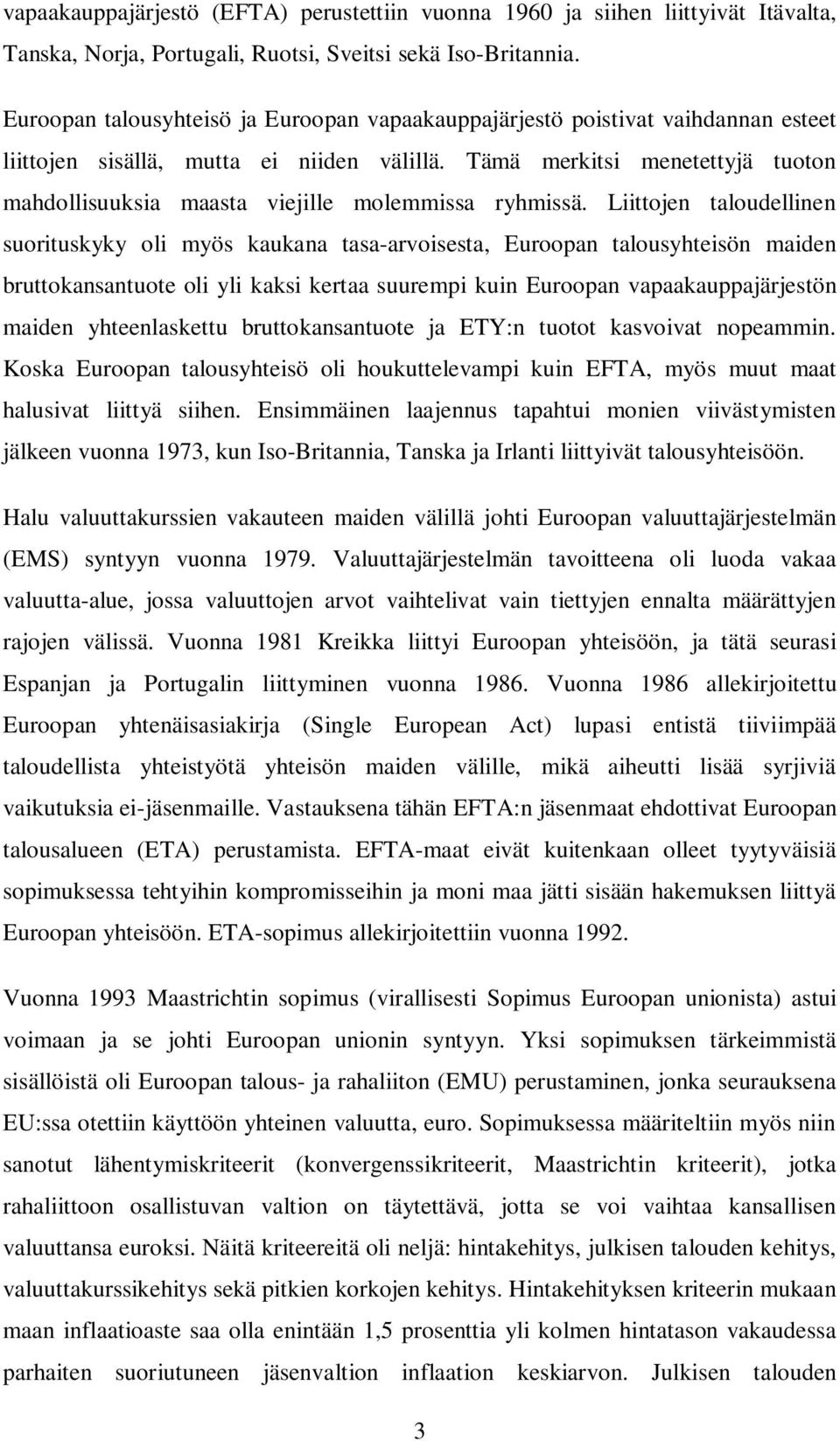 Tämä merkitsi menetettyjä tuoton mahdollisuuksia maasta viejille molemmissa ryhmissä.