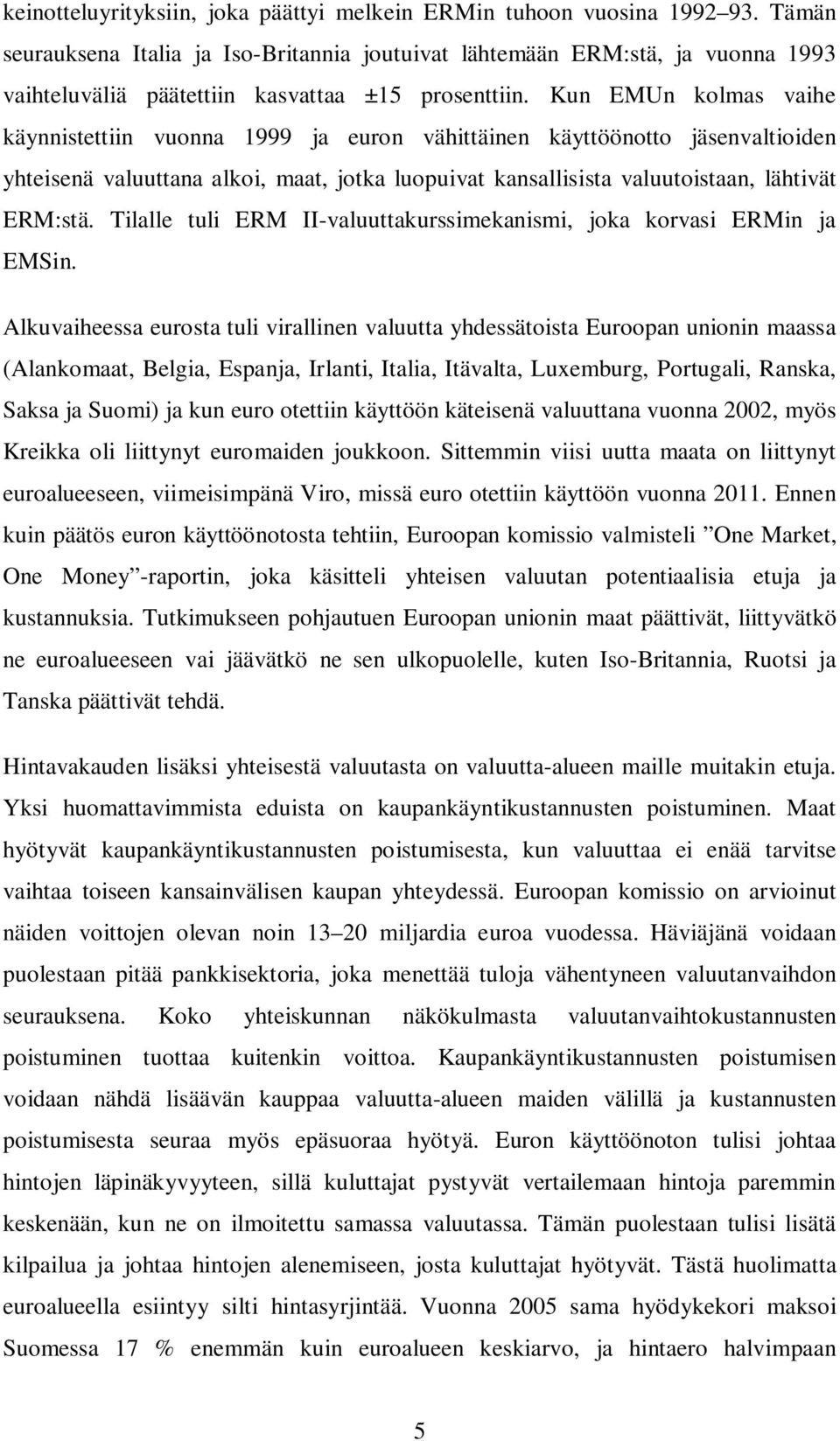 Kun EMUn kolmas vaihe käynnistettiin vuonna 1999 ja euron vähittäinen käyttöönotto jäsenvaltioiden yhteisenä valuuttana alkoi, maat, jotka luopuivat kansallisista valuutoistaan, lähtivät ERM:stä.