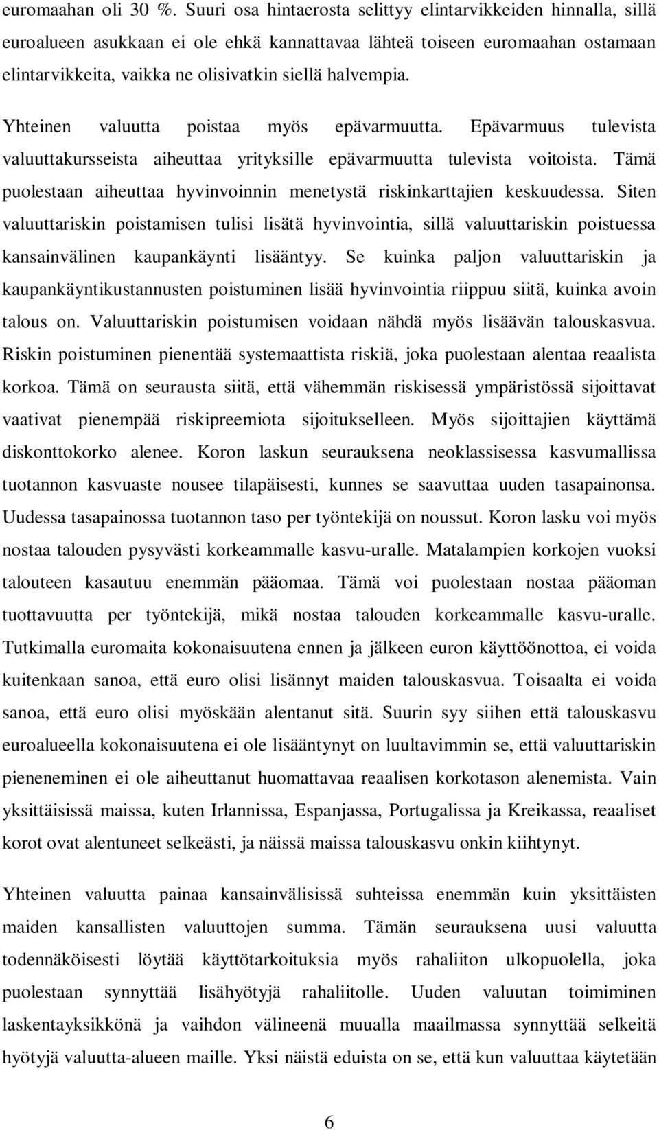 Yhteinen valuutta poistaa myös epävarmuutta. Epävarmuus tulevista valuuttakursseista aiheuttaa yrityksille epävarmuutta tulevista voitoista.