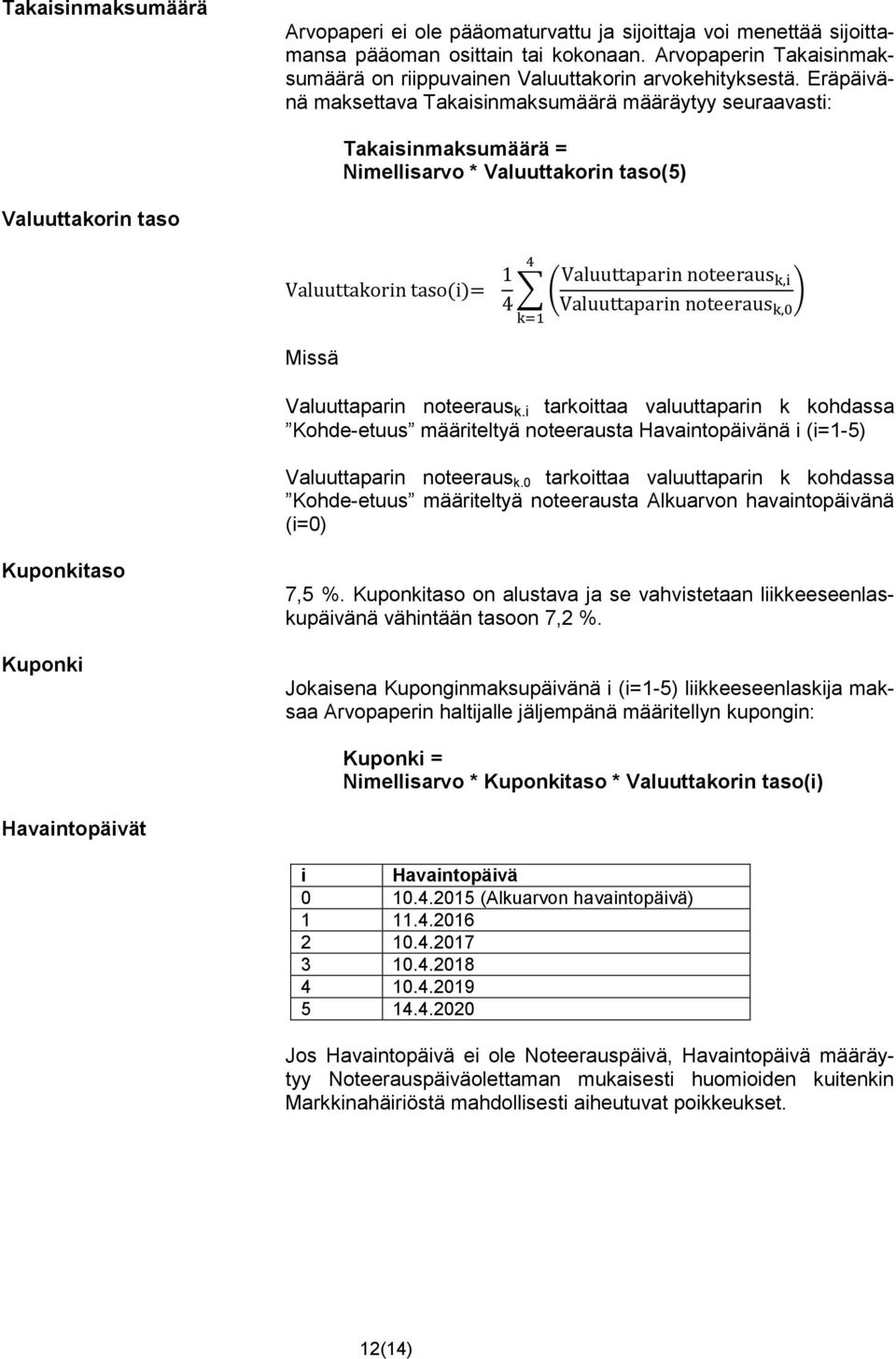 Eräpäivänä maksettava Takaisinmaksumäärä määräytyy seuraavasti: Takaisinmaksumäärä = Nimellisarvo * Valuuttakorin taso(5) Valuuttakorin taso Valuuttakorin taso(i)= 4 1 4 (Valuuttaparin noteeraus k,i