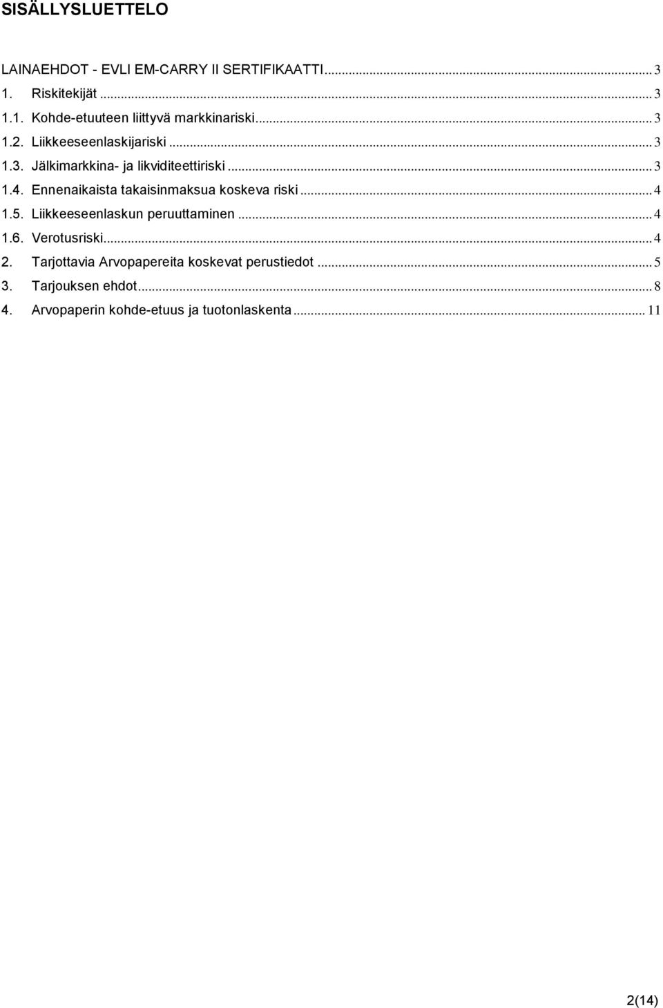 Ennenaikaista takaisinmaksua koskeva riski... 4 1.5. Liikkeeseenlaskun peruuttaminen... 4 1.6. Verotusriski... 4 2.