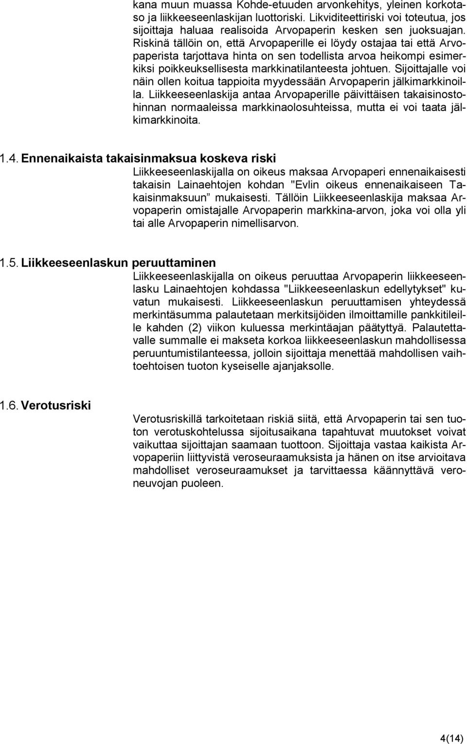 Sijoittajalle voi näin ollen koitua tappioita myydessään Arvopaperin jälkimarkkinoilla.