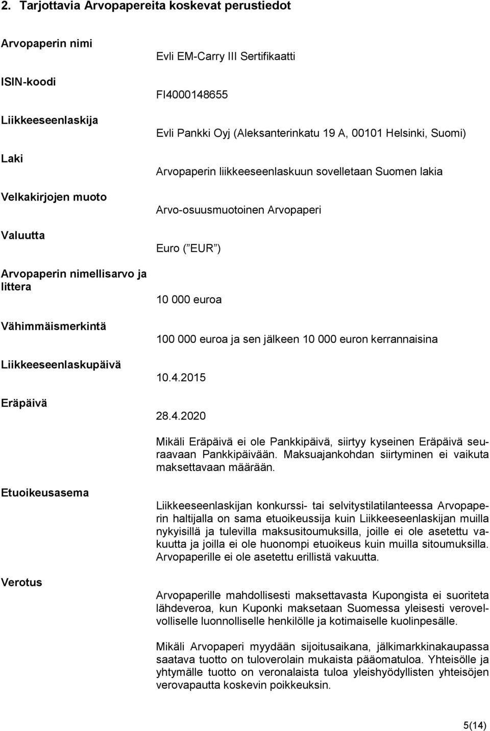 Arvo-osuusmuotoinen Arvopaperi Euro ( EUR ) 10 000 euroa 100 000 euroa ja sen jälkeen 10 000 euron kerrannaisina 10.4.