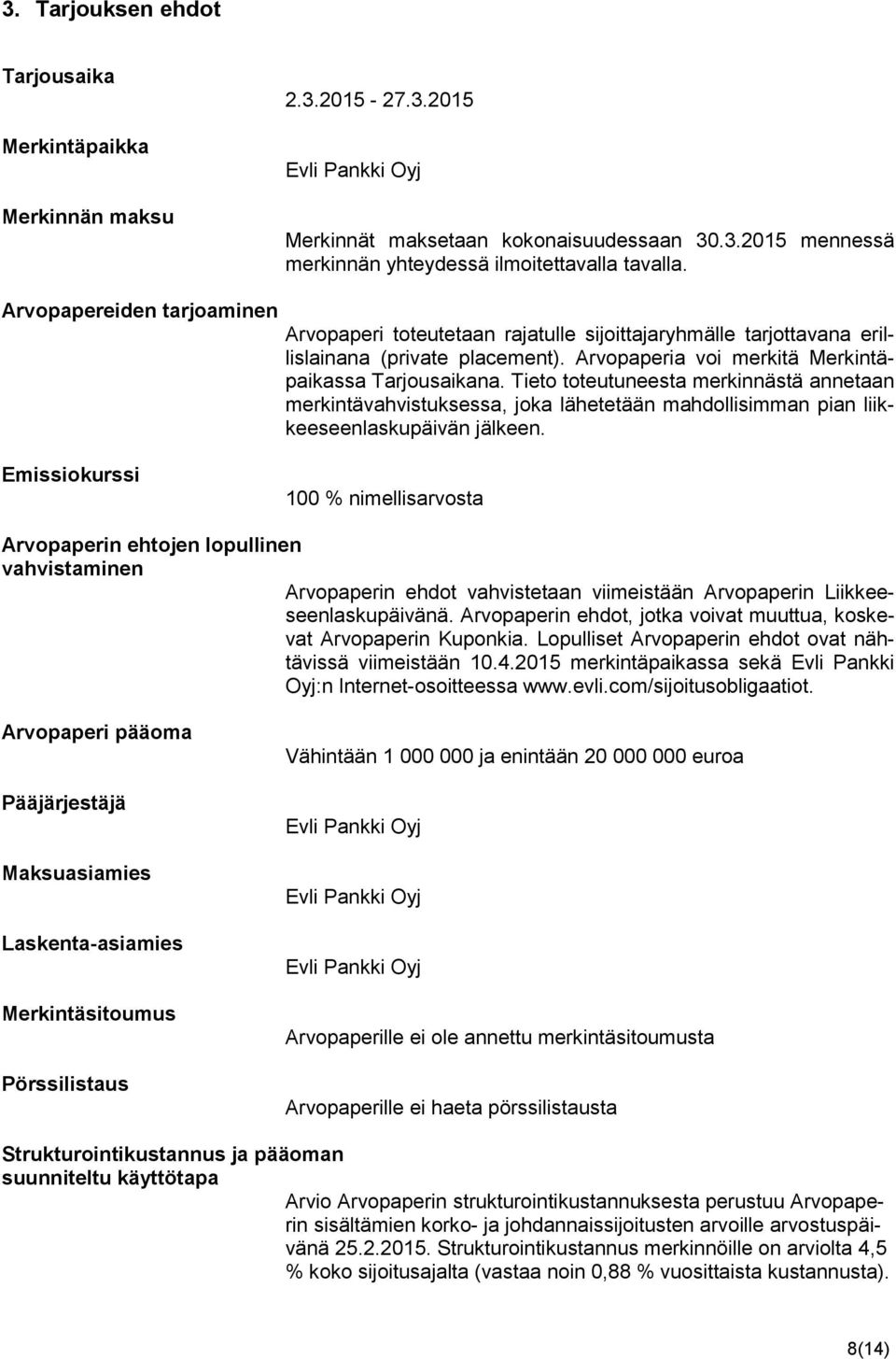 Tieto toteutuneesta merkinnästä annetaan merkintävahvistuksessa, joka lähetetään mahdollisimman pian liikkeeseenlaskupäivän jälkeen.