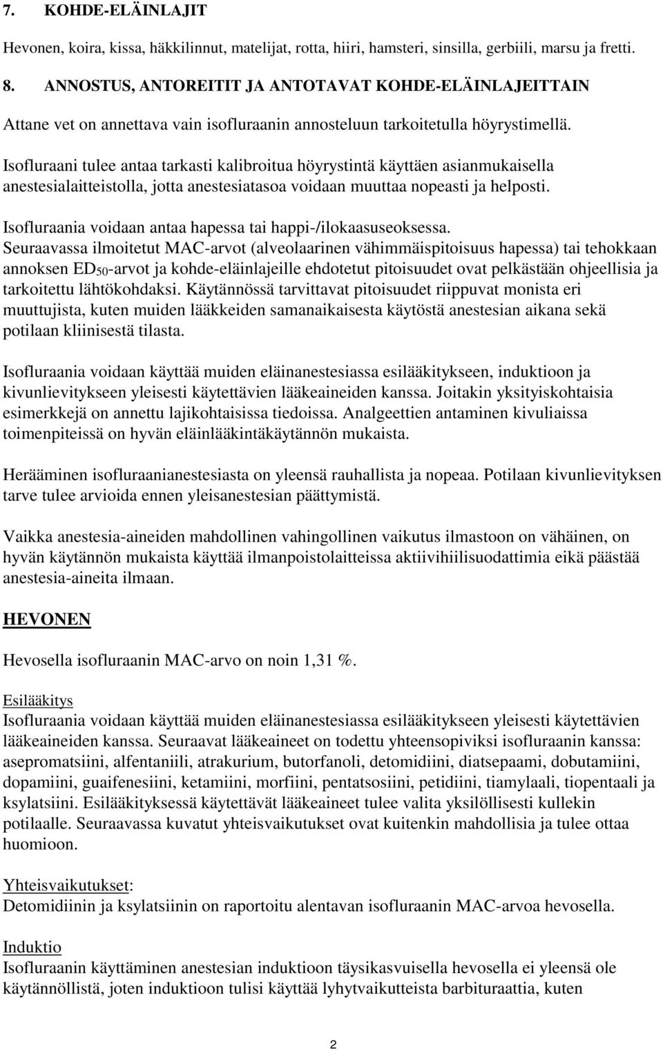 Isofluraani tulee antaa tarkasti kalibroitua höyrystintä käyttäen asianmukaisella anestesialaitteistolla, jotta anestesiatasoa voidaan muuttaa nopeasti ja helposti.