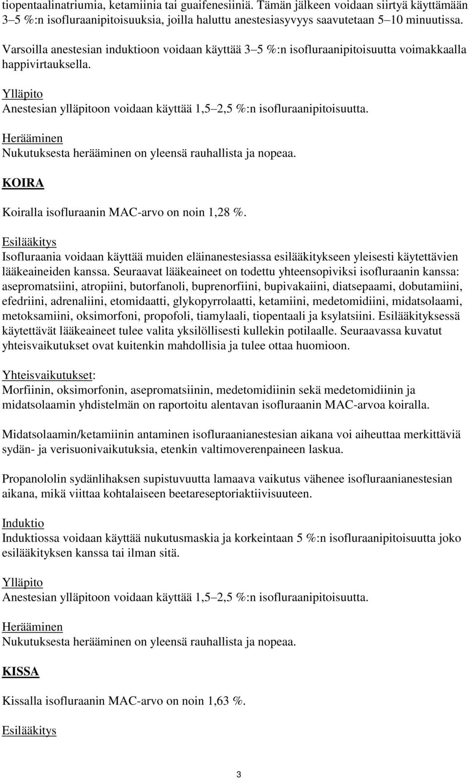 KOIRA Koiralla isofluraanin MAC-arvo on noin 1,28 %. Esilääkitys Isofluraania voidaan käyttää muiden eläinanestesiassa esilääkitykseen yleisesti käytettävien lääkeaineiden kanssa.