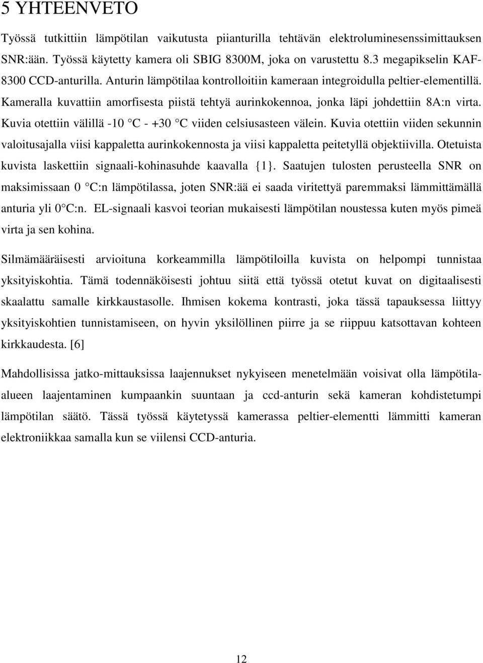 Kameralla kuvattiin amorfisesta piistä tehtyä aurinkokennoa, jonka läpi johdettiin 8A:n virta. Kuvia otettiin välillä -10 C - +30 C viiden celsiusasteen välein.