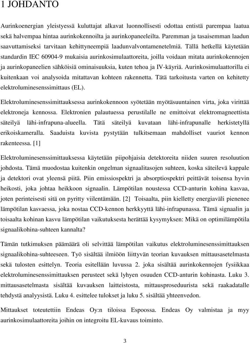 Tällä hetkellä käytetään standardin IEC 60904-9 mukaisia aurinkosimulaattoreita, joilla voidaan mitata aurinkokennojen ja aurinkopaneelien sähköisiä ominaisuuksia, kuten tehoa ja IV-käyriä.